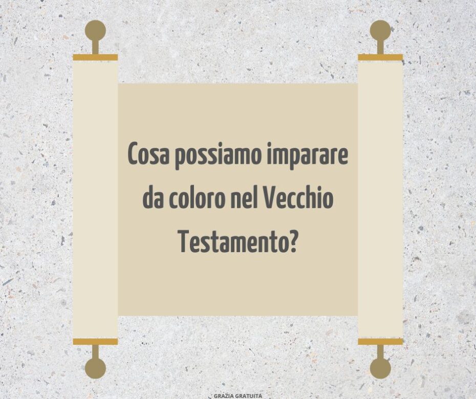Cosa possiamo imparare da coloro nel Vecchio Testamento?