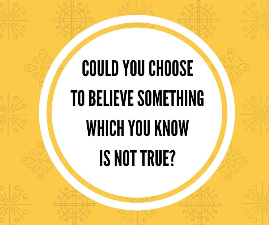 Could you choose to believe something which you know is not true_