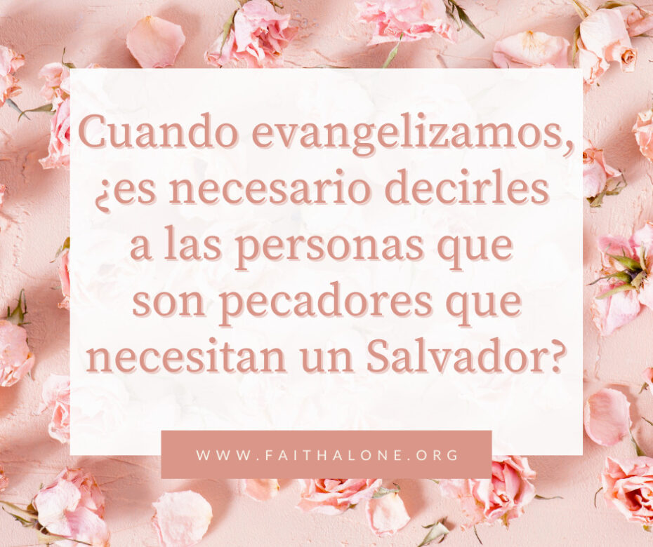 Cuando evangelizamos, ¿es necesario decirles a las personas que son pecadores que necesitan un Salvador