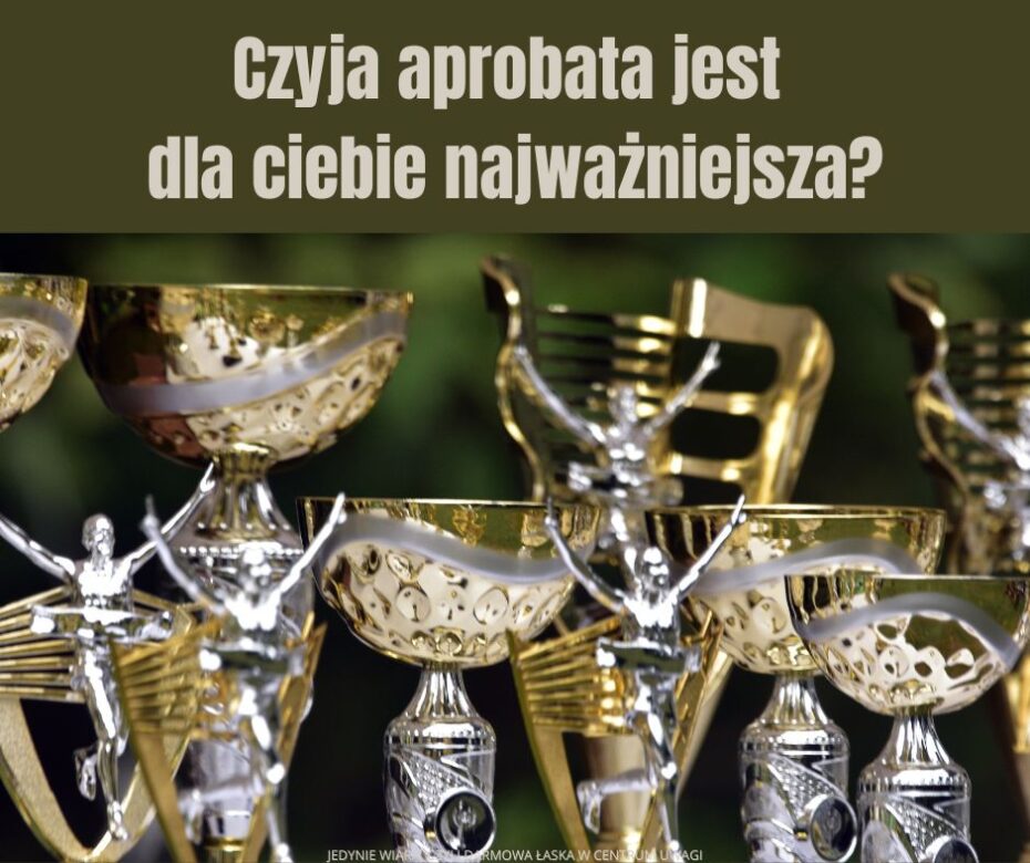 Czy cenisz uznanie Pana ponad wszystko inne?