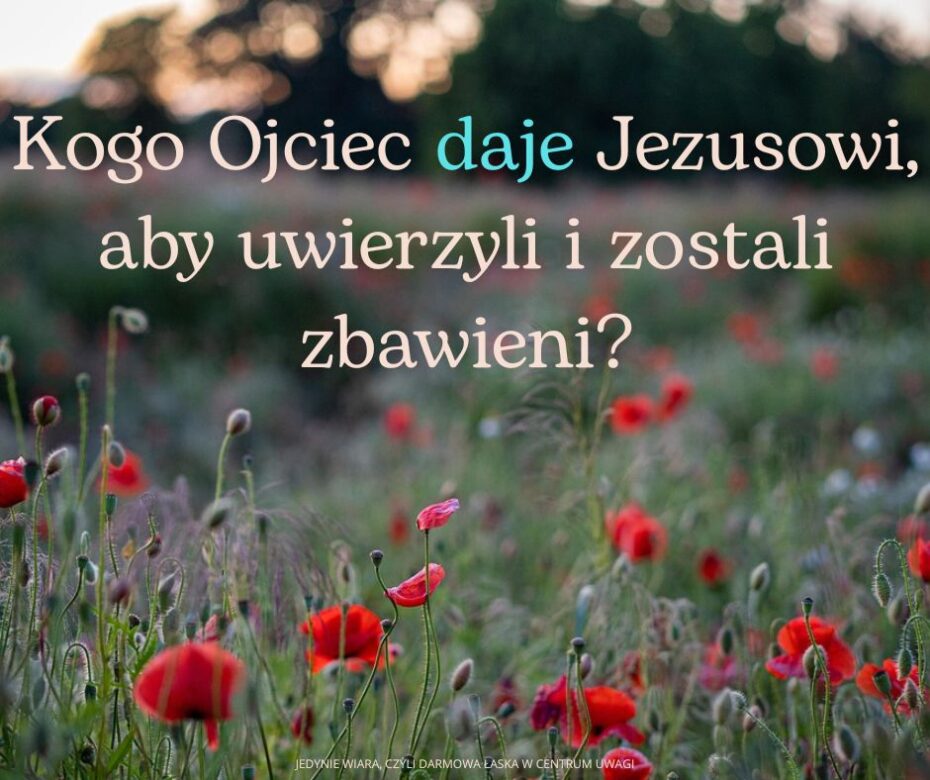 Czy fragment z Ewangelii wg Jana 6_37 naucza o wybraniu do życia wiecznego?