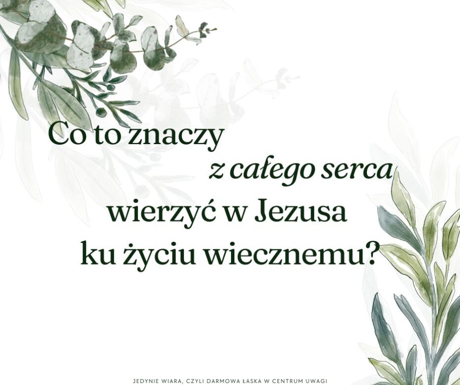 Czy trzeba wierzyć w Jezusa z całego serca, aby zostać zbawionym?
