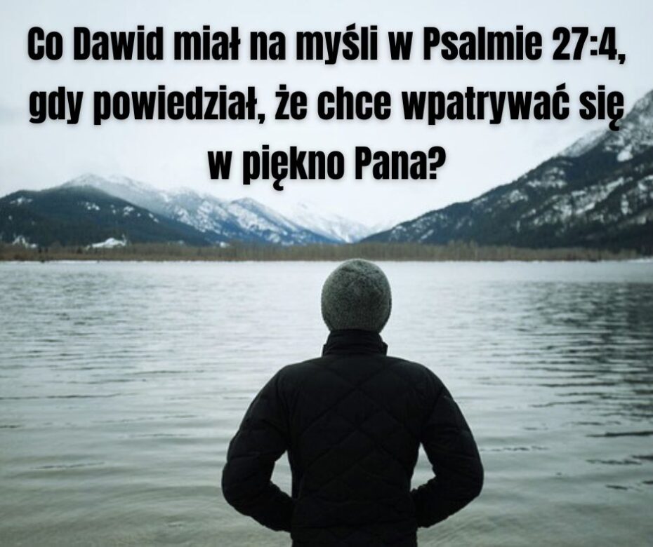Czy w ostatnim czasie oglądałeś piękno Pana?