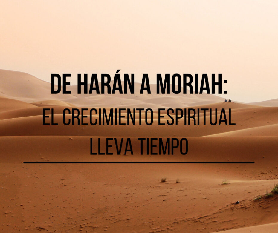 De Harán a Moriah_ el crecimiento espiritual lleva tiempo