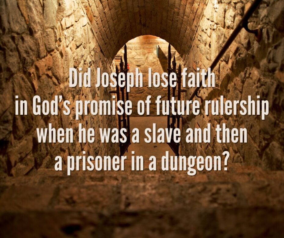 Did Joseph lose faith in God’s promise of future rulership when he was a slave and then a prisoner in a dungeon