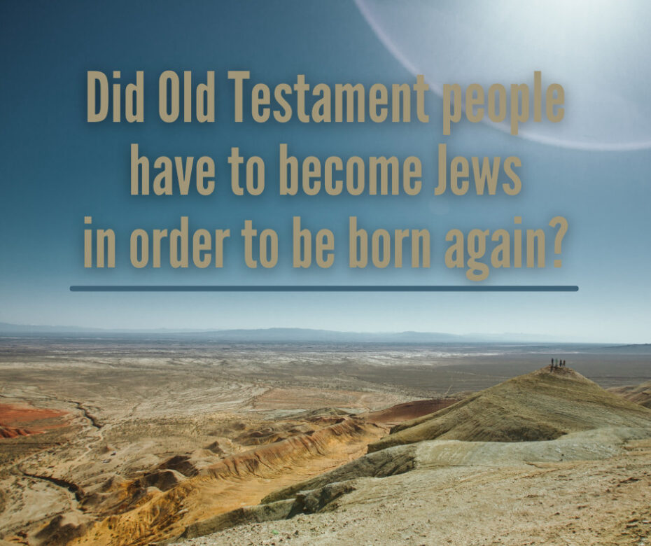 Did Old Testament people have to become Jews in order to be born again