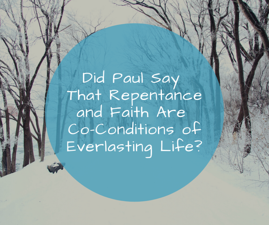 Did Paul Say That Repentance and Faith Are Co-Conditions of Everlasting Life_