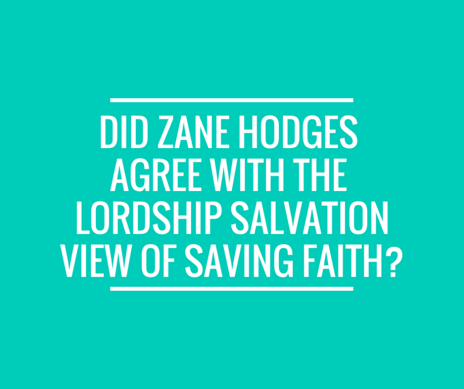 Did Zane Hodges agree With the Lordship Salvation View of Saving faith_
