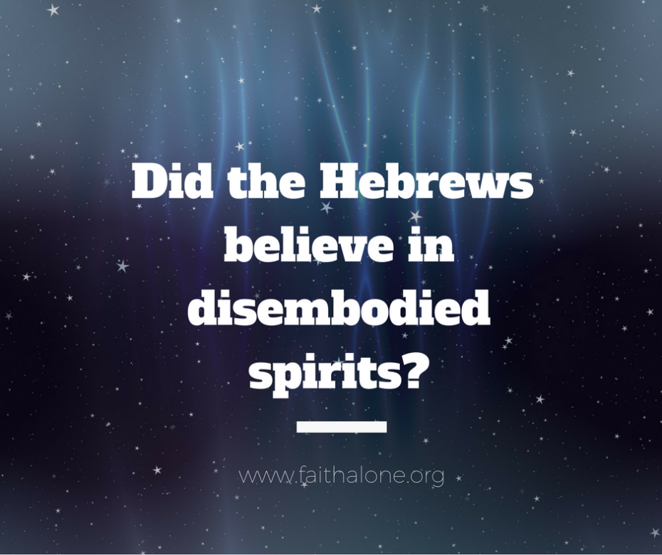 Did the Hebrews believe in disembodied spirits_