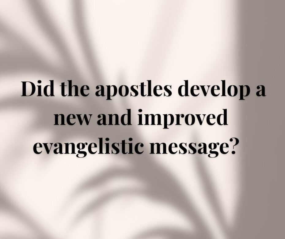 Did the apostles develop a new and improved evangelistic message