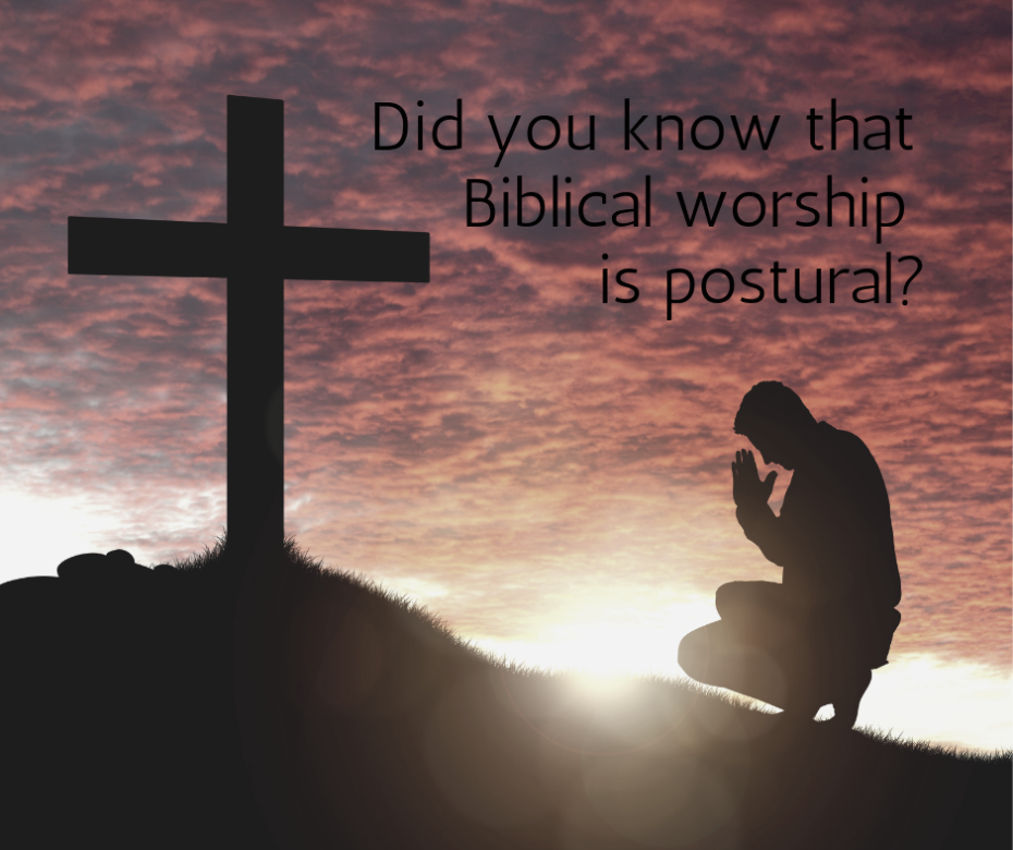 Did you know that Biblical worship is postural_