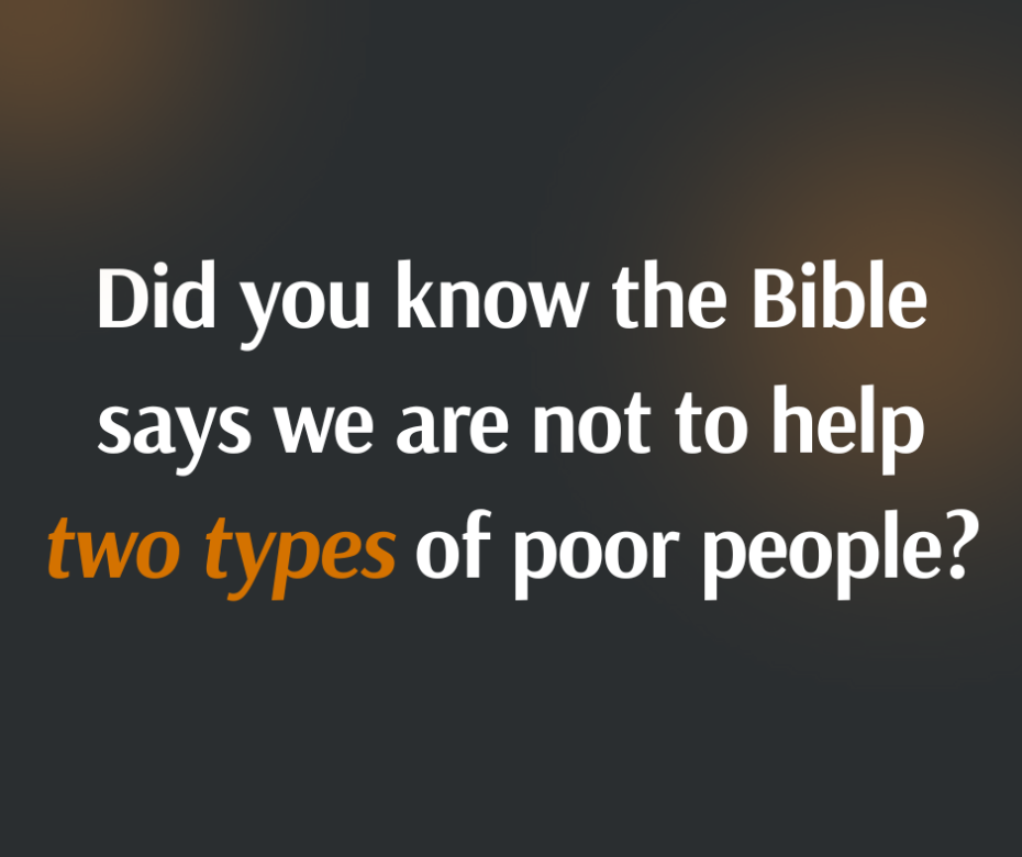 Did you know that the Bible says that we are not to help two types of poor people
