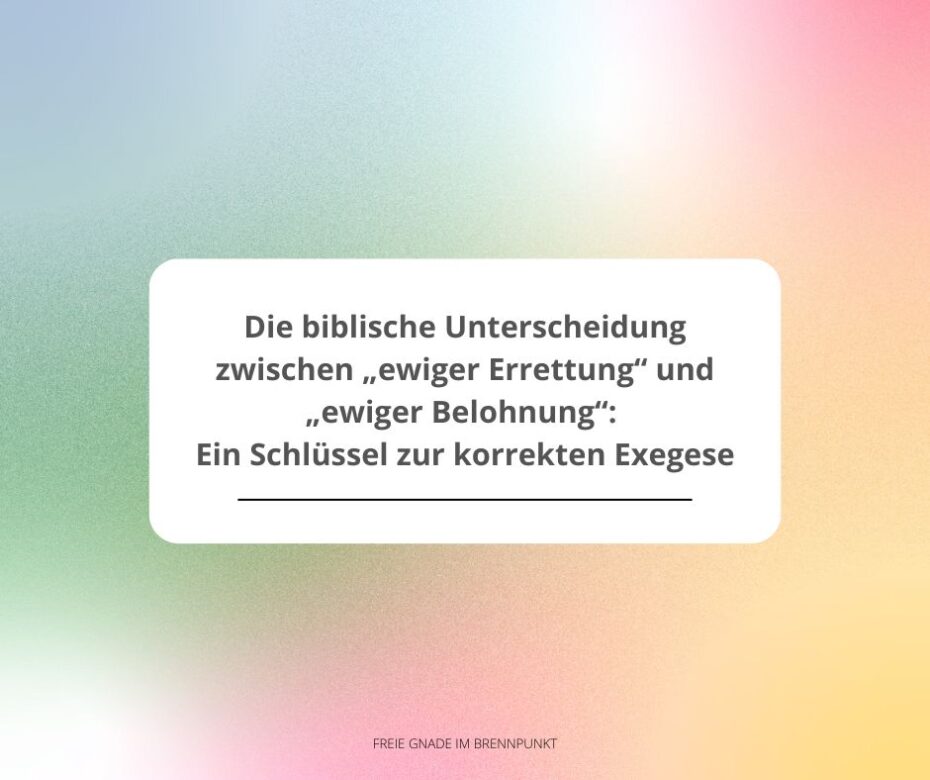 Die biblische Unterscheidung zwischen „ewiger Errettung“ und „ewiger Belohnung“ Ein Schlüssel zur korrekten Exegese