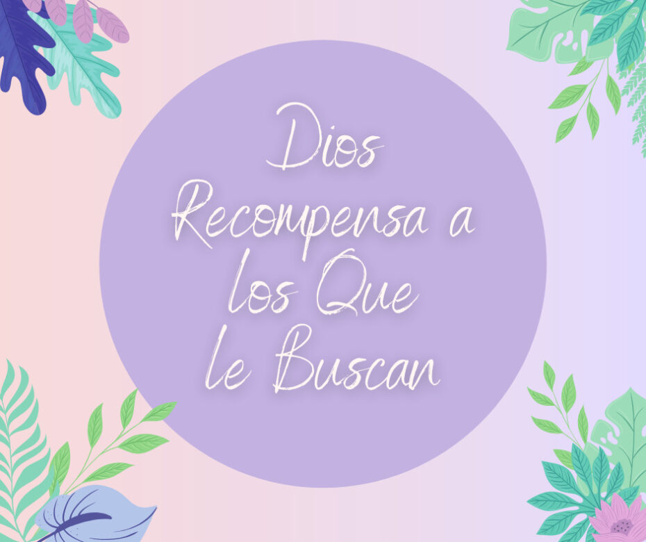 Dios Recompensa a los Que le Buscan