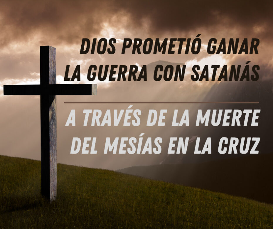 Dios prometió ganar la guerra con Satanás a través de la muerte del Mesías en la cruz