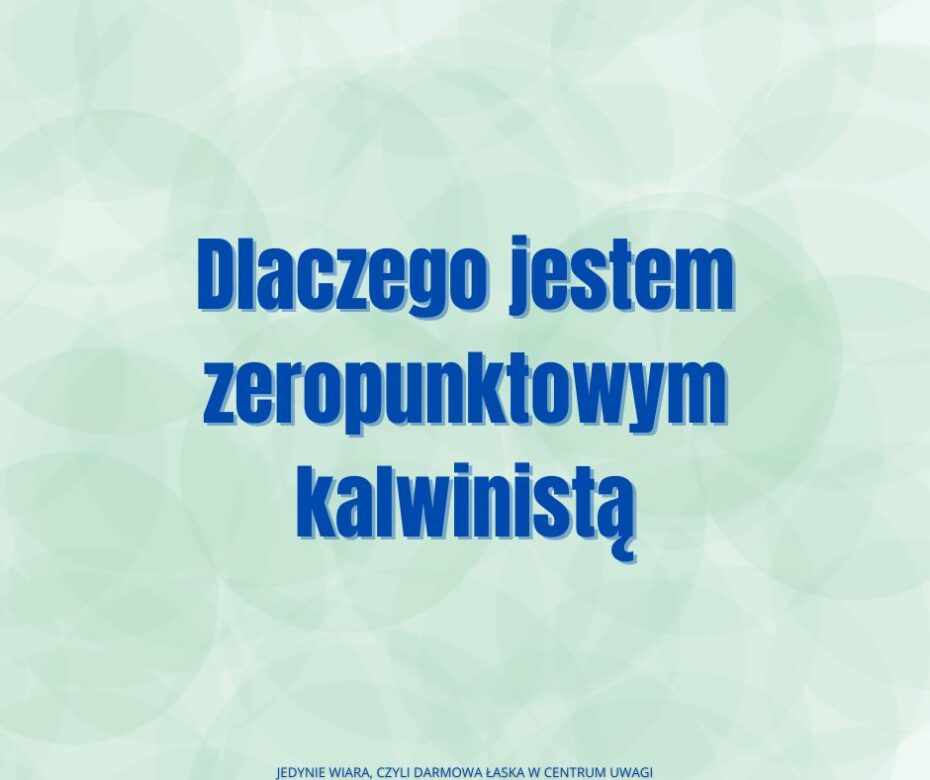 Dlaczego jestem zeropunktowym kalwinistą