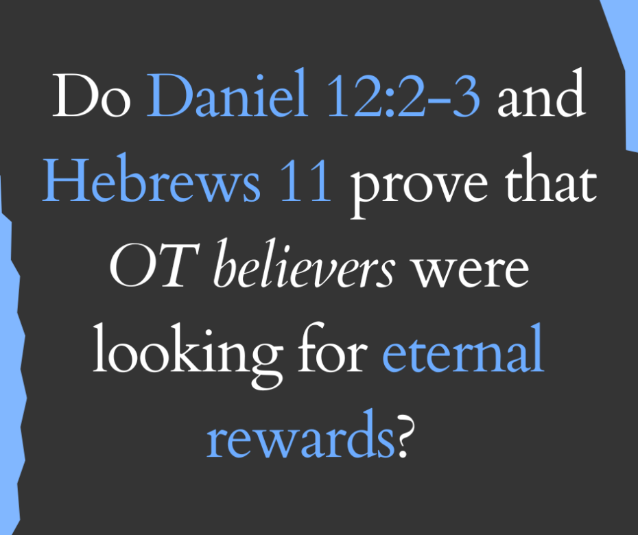 Do Daniel 122-3 and Hebrews 11 prove that OT believers were looking for eternal rewards