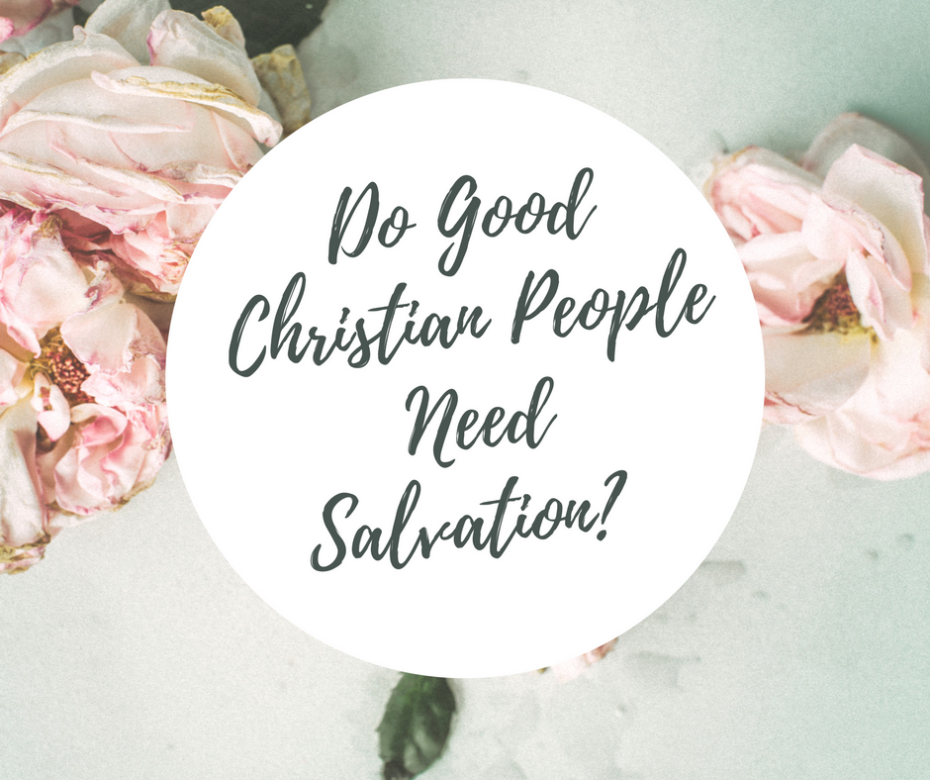 Do Good Christian People Need Salvation_