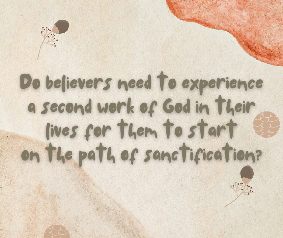 Do believers need to experience a second work of God in their lives for them to start on the path of sanctification