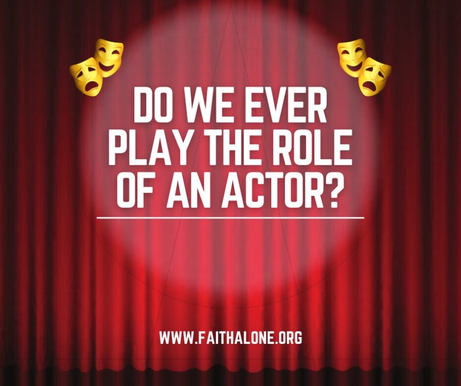 Do we ever play the role of an actor