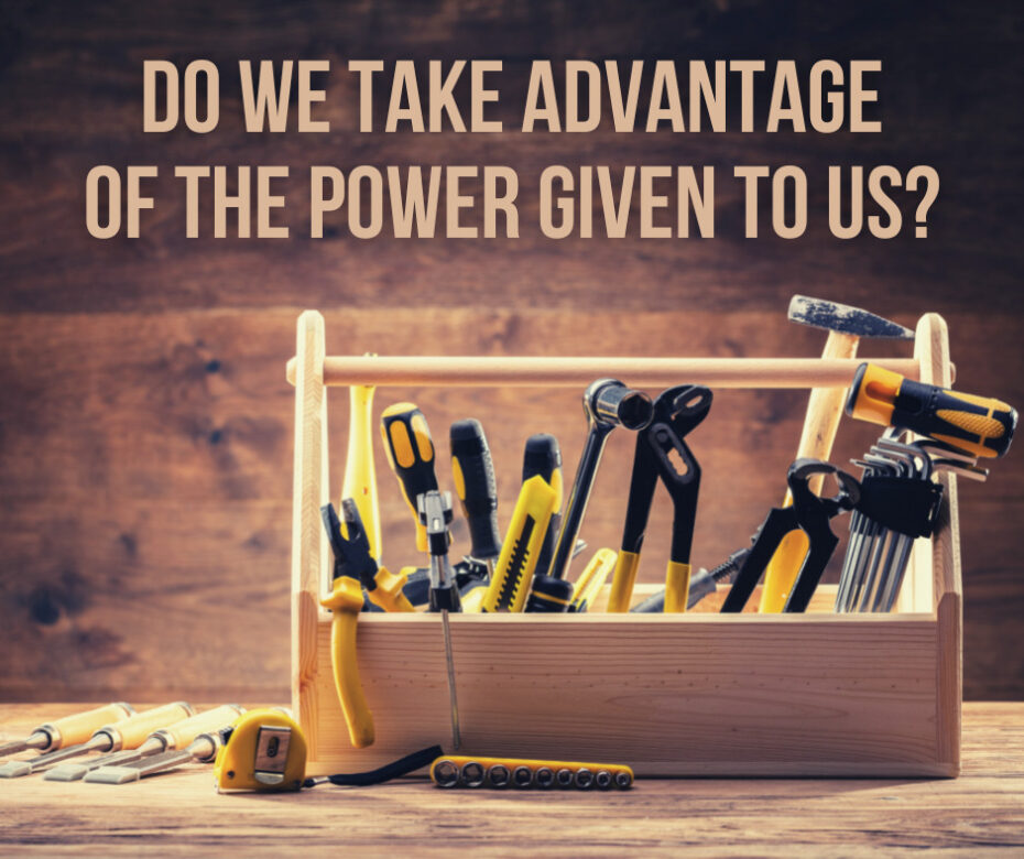 Do we take advantage of the power given to us