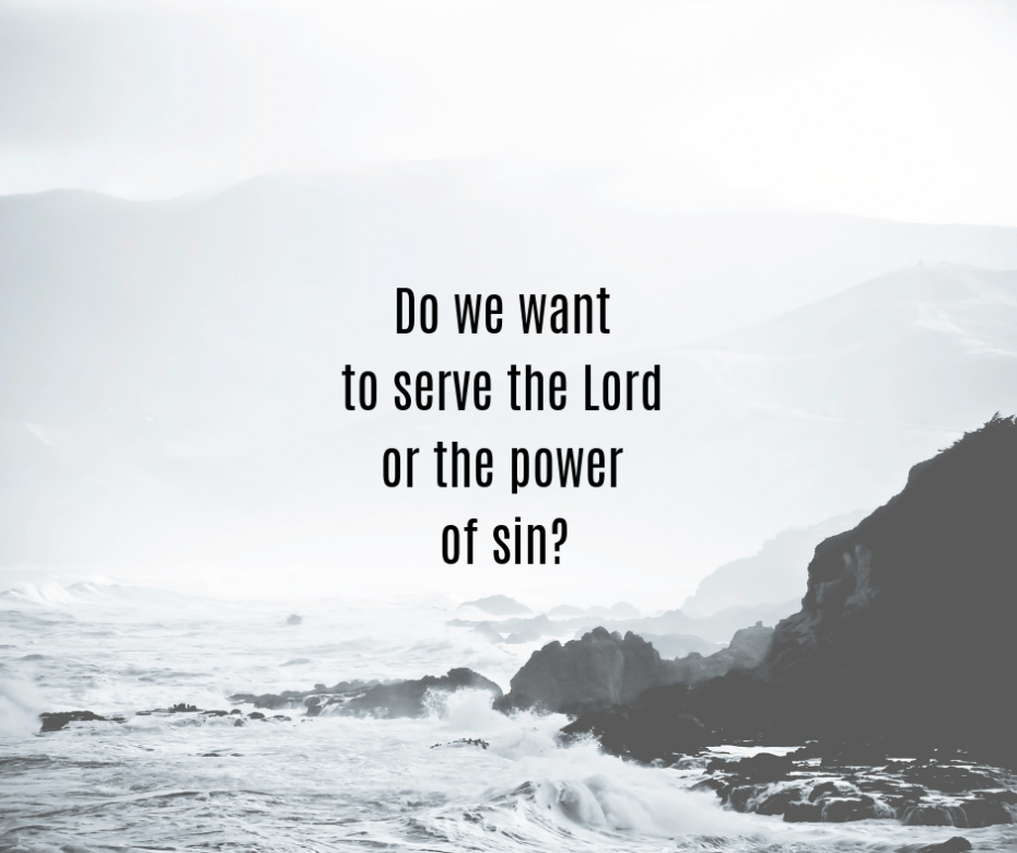 Do we want to serve the Lord or the power of sin_