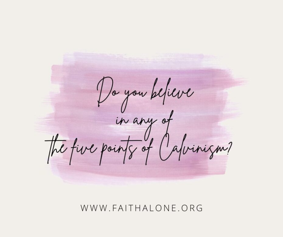 Do you believe in any of the five points of Calvinism