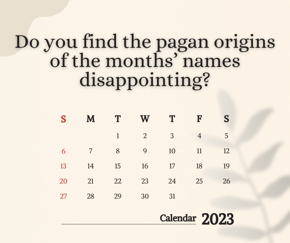 Do you find the pagan origins of the months’ names disappointing
