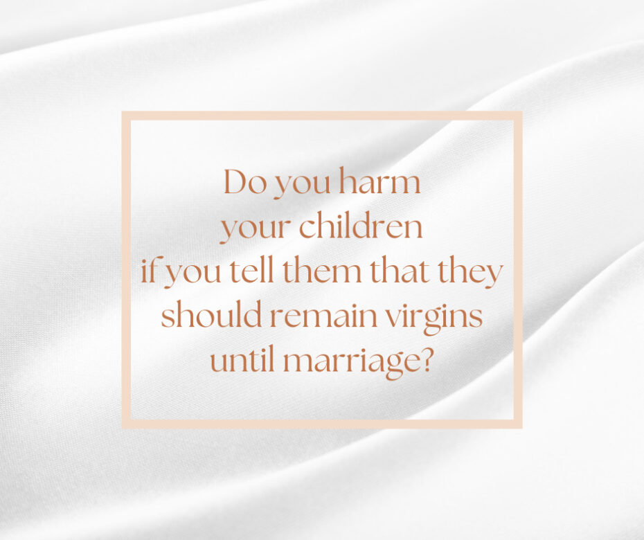 Do you harm your children if you tell them that they should remain virgin s until marriage