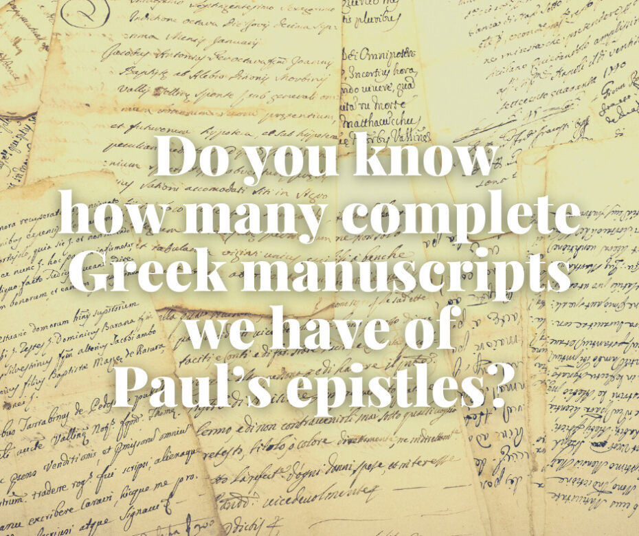 Do you know how many complete Greek manuscripts we have of Paul’s epistles