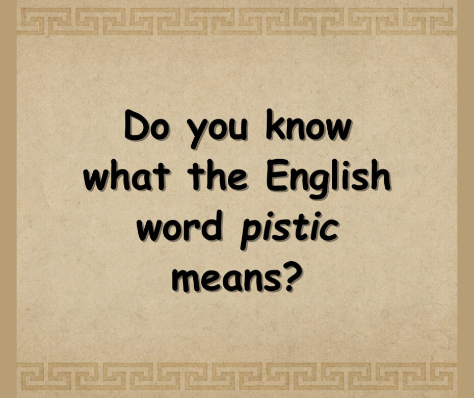 Do you know what the English word pistic means