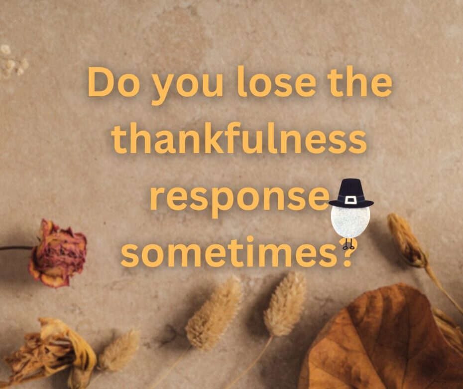 Do you lose the thankfulness response sometimes