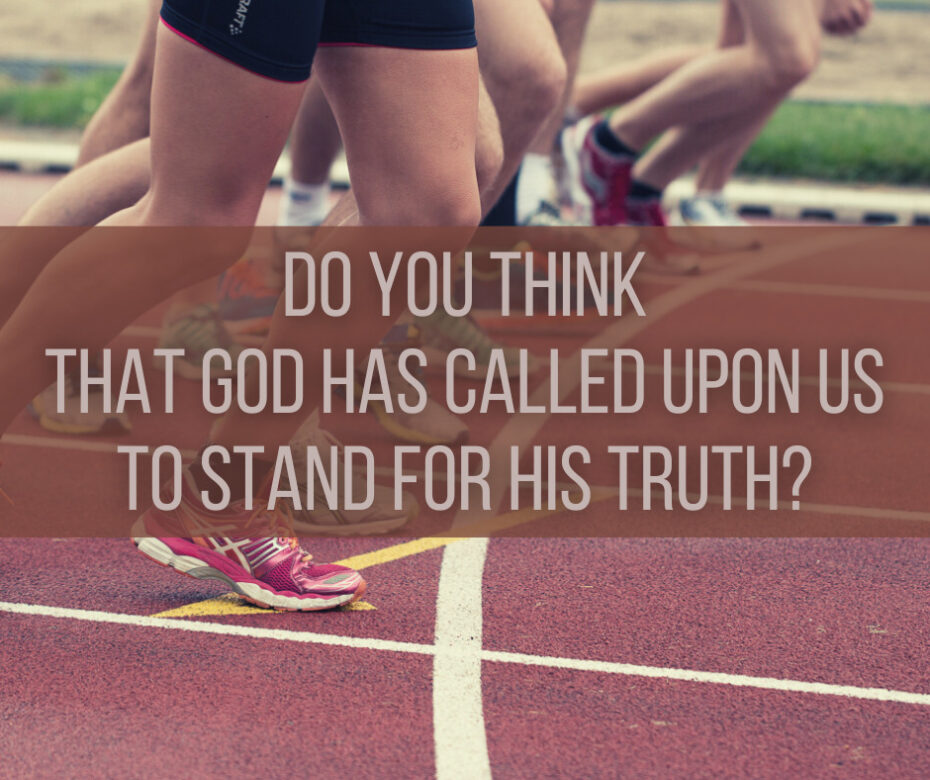 Do you think that God has called upon us to stand for His truth
