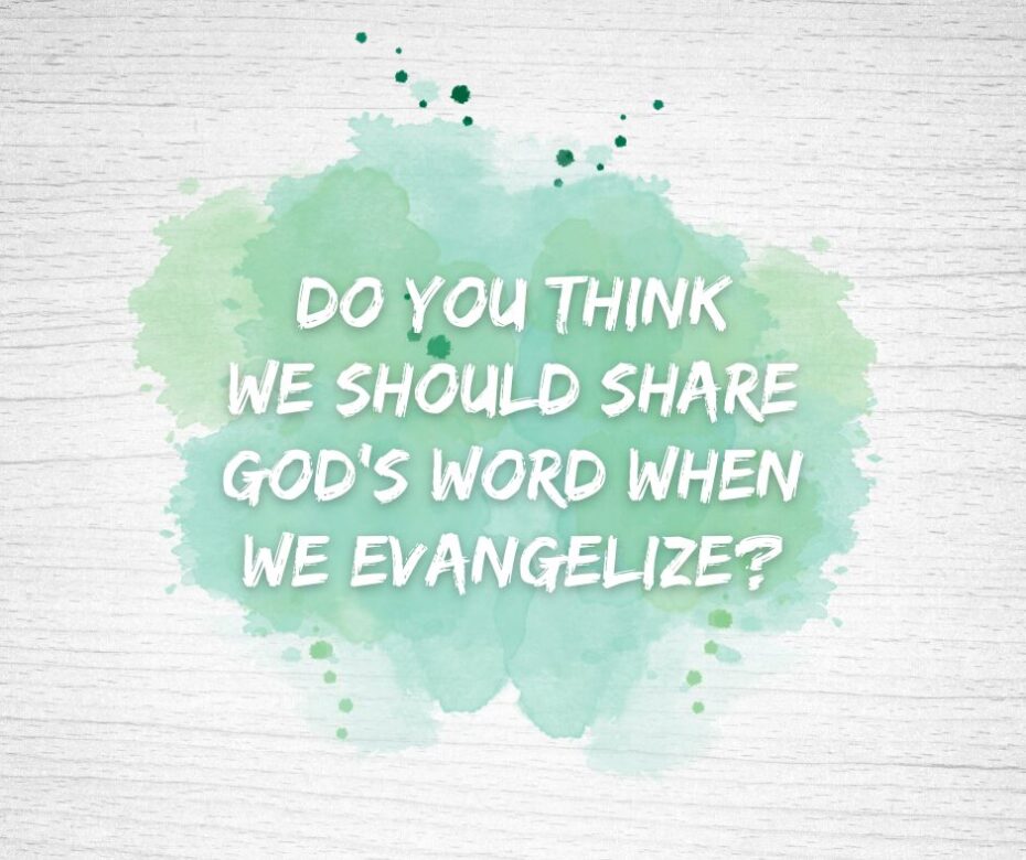 Do you think we should share God’s Word when we evangelize