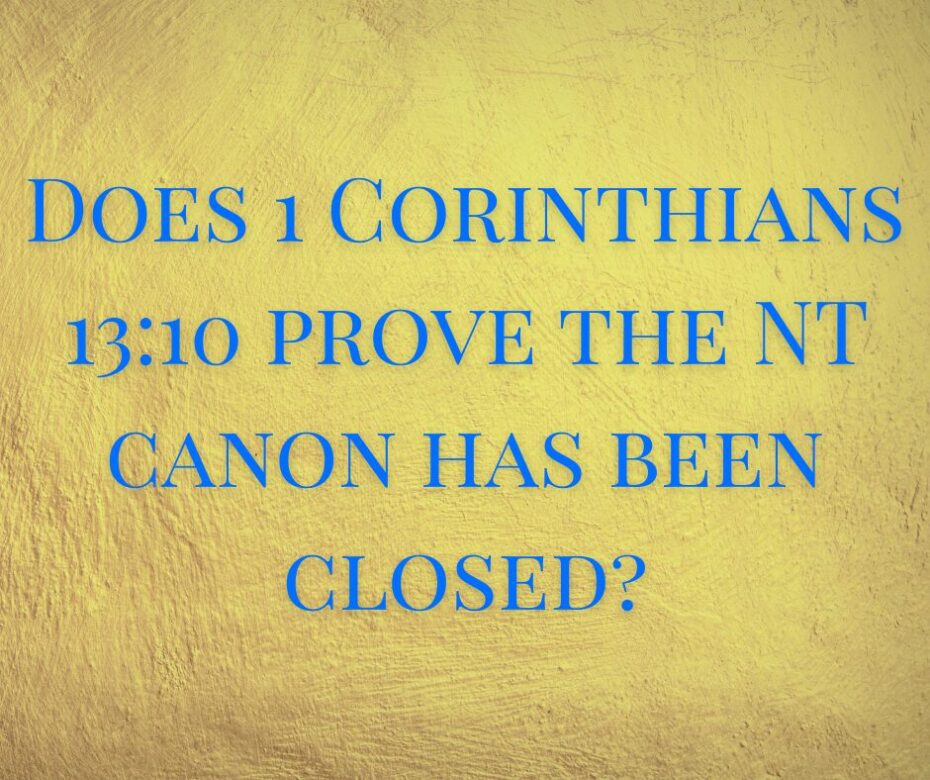 Does 1 Corinthians 1310 prove the NT canon has been closed