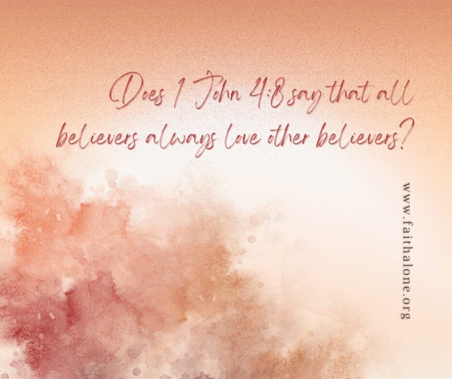 Does 1 John 48 say that all believers always love other believers