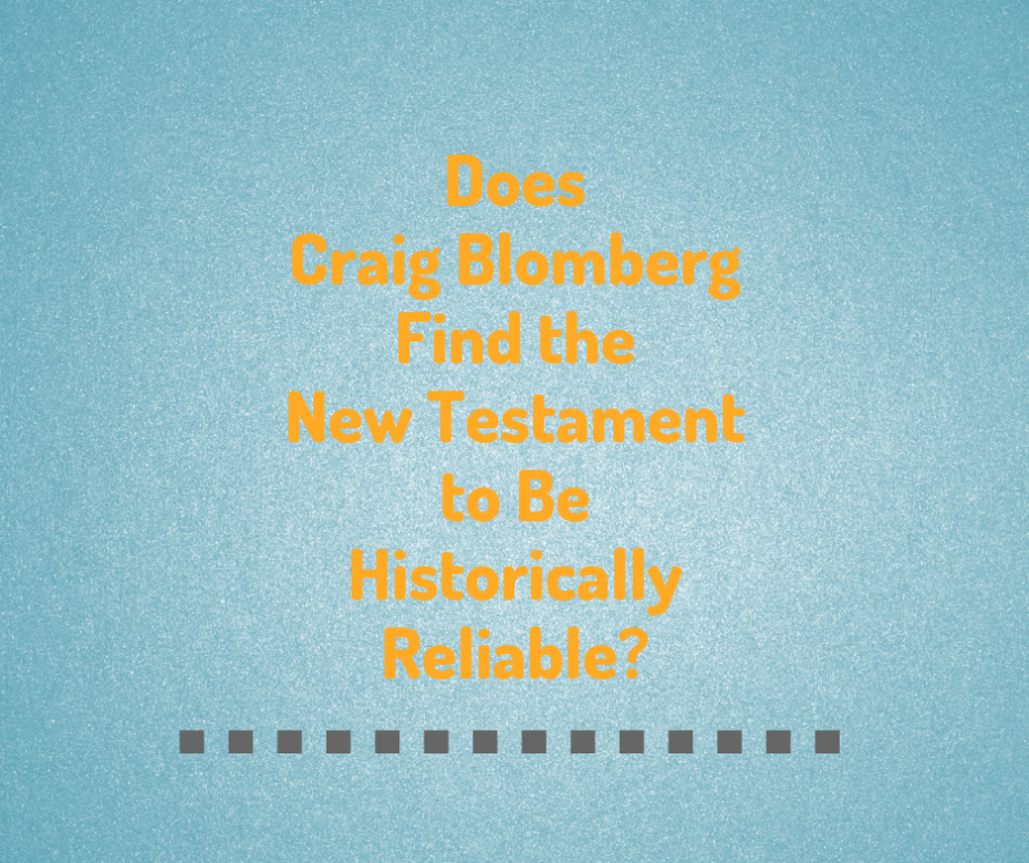 Does Craig Blomberg Find the New Testament to Be Historically Reliable_