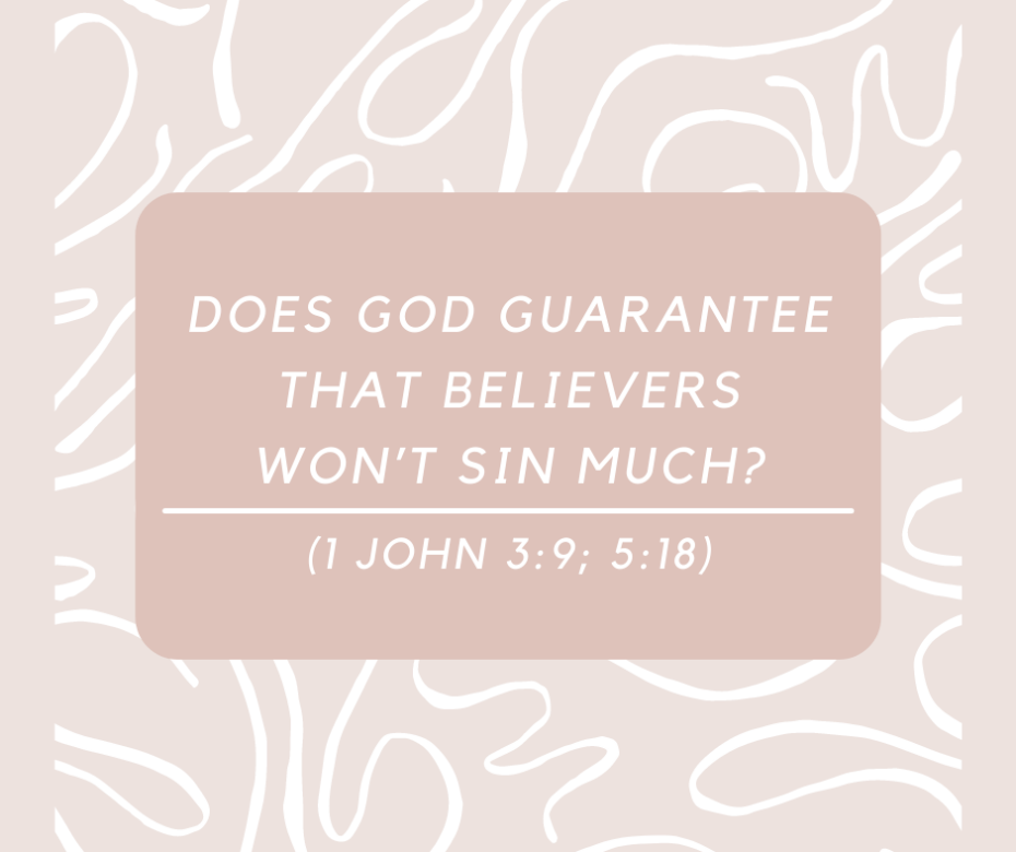 Does God Guarantee That Believers Won’t Sin Much (1 John 39; 518)