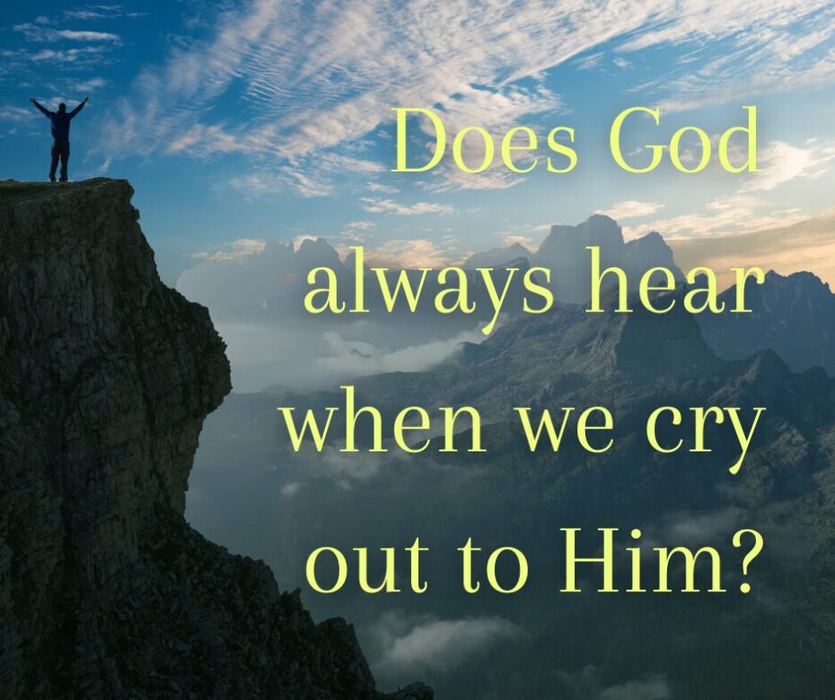 Does God always hear when we cry out to Him