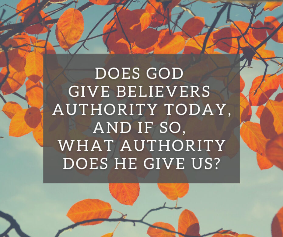 Does God give believers authority today, and if so, what authority does He give us_