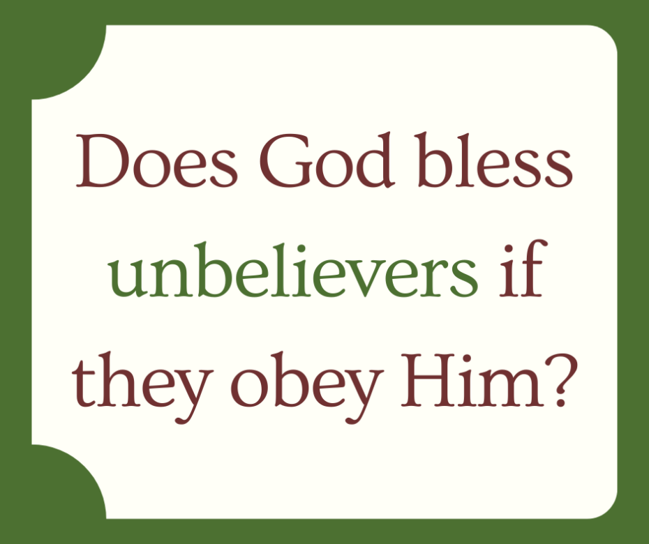 Does God give special blessings to unbelievers if they obey Him