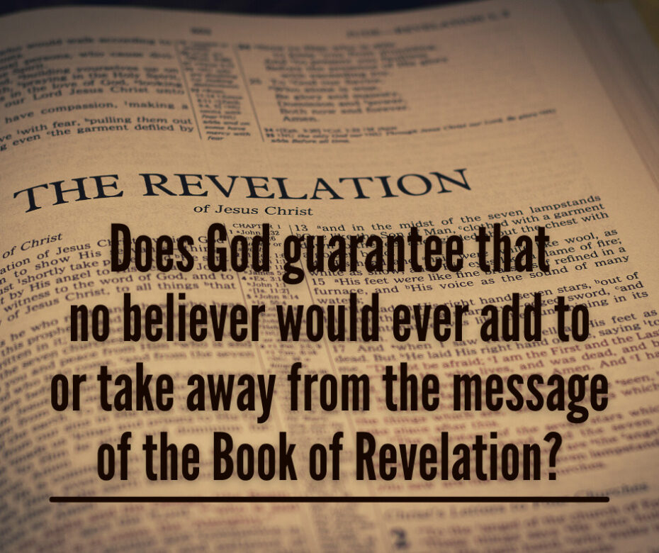 Does God guarantee that no believer would ever add to or take away from the message of the Book of Revelation (1)