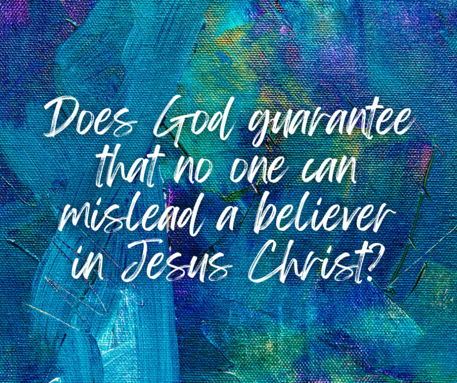 Does God guarantee that no one can mislead a believer in Jesus Christ