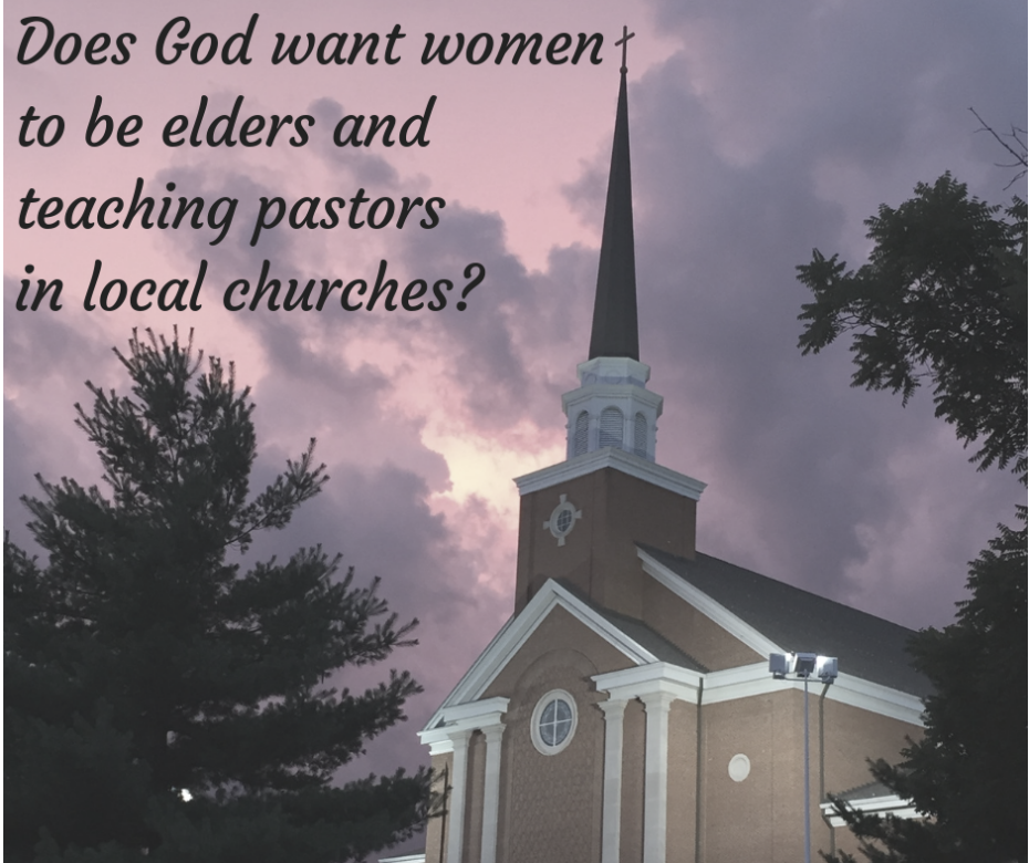 Does God want women to be elders and teaching pastors in local churches_
