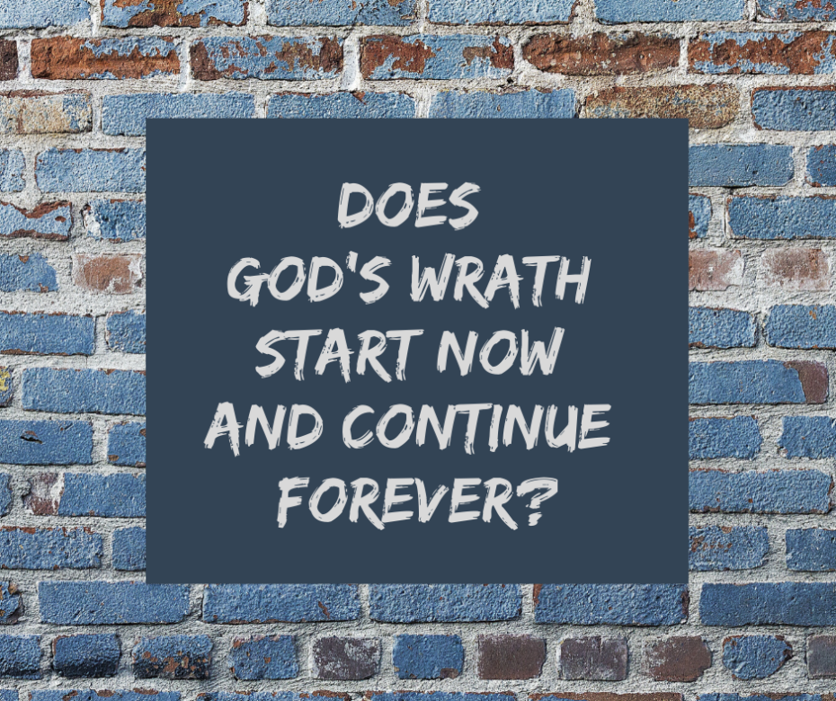 Does God’s Wrath Start Now and Continue Forever_