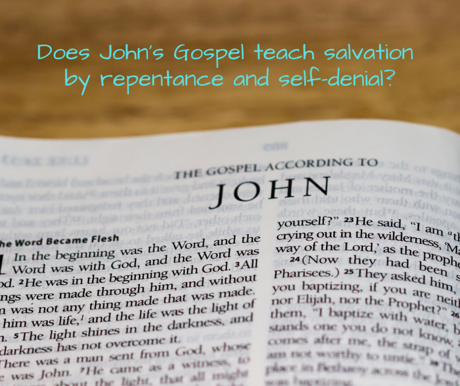 Does John’s Gospel teach salvation by repentance and self-denial_