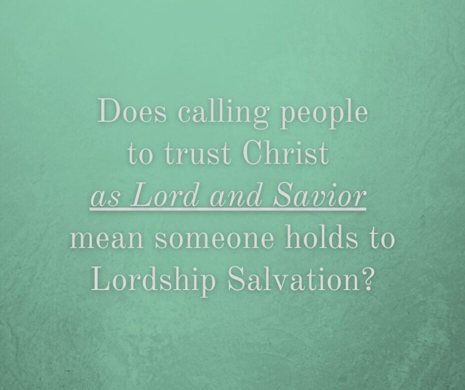 Does calling people to trust Christ as Lord and Savior mean someone holds to Lordship Salvation