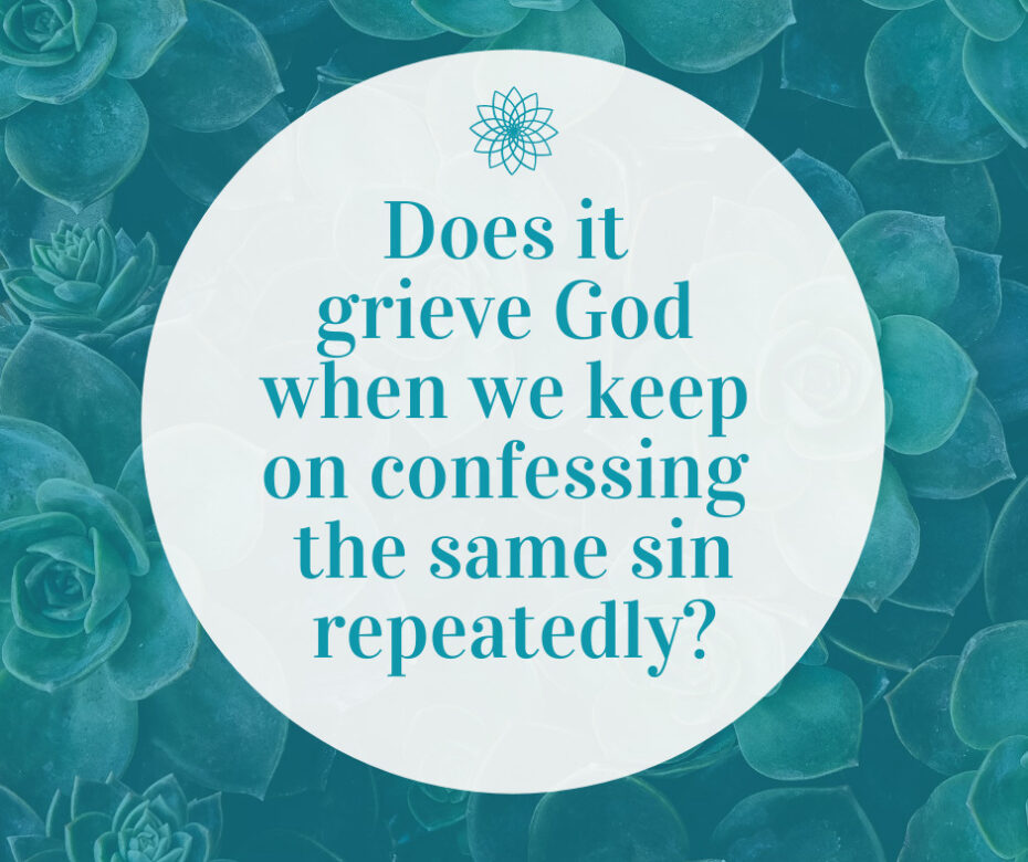 Does it grieve God when we keep on confessing the same sin repeatedly_