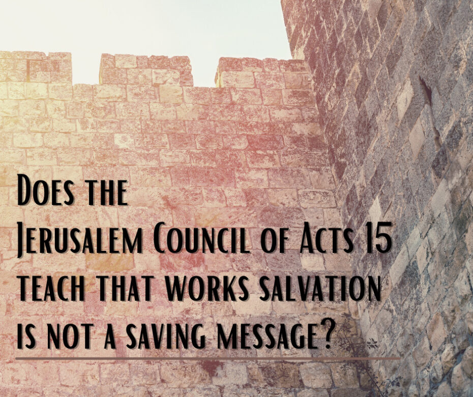 Does the Jerusalem Council of Acts 15 teach that works salvation is not a saving message_
