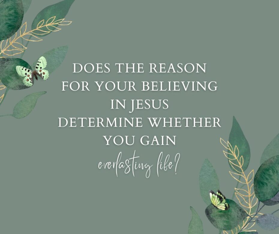 Does the reason for your believing in Jesus determine whether you gain everlasting life
